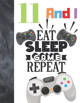 11 And I Eat Sleep Game Repeat: Video Game Controller Gift For Boys And Girls Age 11 Years Old - College Ruled Composition Writing School Notebook To By Krazed Scribblers Cover Image