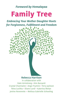 Family Tree: Embracing Your Mother Daughter Roots for Forgiveness, Fulfillment and Freedom Cover Image