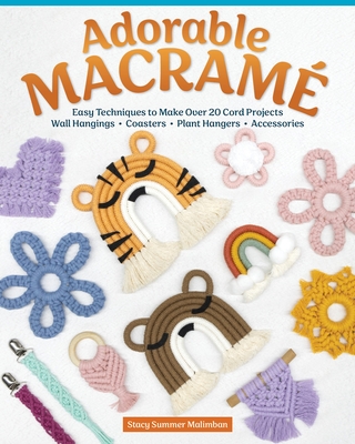 Adorable Macramé: Easy Techniques to Make Over 20 Cord Projects--Wall Hangings, Coasters, Plant Hangers, Accessories