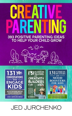 Creative Parenting: 393 Positive Parenting Ideas to Help Your Child Grow By Jed Jurchenko Cover Image