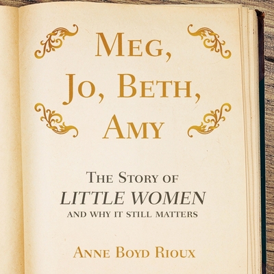 Meg, Jo, Beth, Amy Lib/E: The Story of Little Women and Why It Still Matters