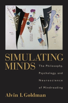 Simulating Minds: The Philosophy, Psychology, and Neuroscience of Mindreading (Philosophy of Mind) By Alvin I. Goldman Cover Image