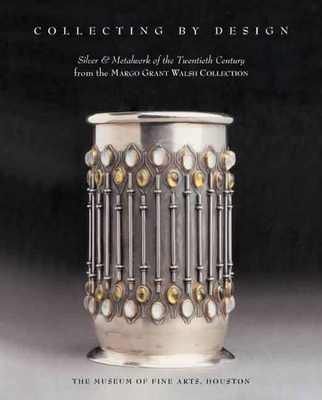 Collecting by Design: Silver and Metalwork of the Twentieth Century from the Margo Grant Walsh Collection By Timothy A. O'Brien, Margo Grant Walsh, Peter C. Marzio (Foreword by), Cindi Strauss (Introduction by) Cover Image