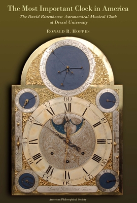 Most Important Clock in America: The David Rittenhouse Astronomical Musical Clock at Drexel University Transactions, American Philosophical Society (V (Transactions of the American Philosophical Society) Cover Image