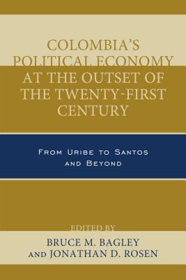 Colombia's Political Economy at the Outset of the Twenty-First Century: From Uribe to Santos and Beyond (Security in the Americas in the Twenty-First Century)