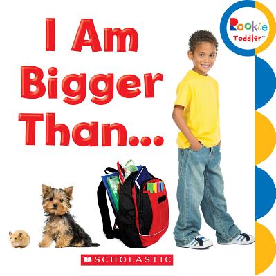 I Am Bigger Than... (Rookie Toddler)