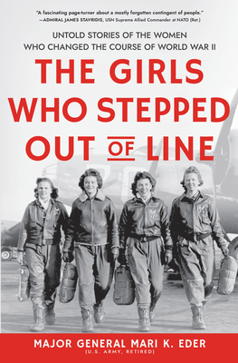The Girls Who Stepped Out of Line: Untold Stories of the Women Who Changed the Course of World War II By Mari Eder Cover Image