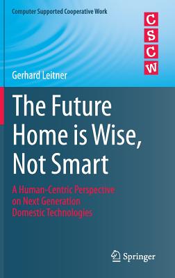 The Future Home Is Wise, Not Smart: A Human-Centric Perspective on Next Generation Domestic Technologies (Computer Supported Cooperative Work)