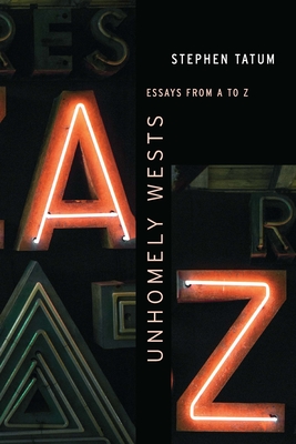 Unhomely Wests: Essays from A to Z (Postwestern Horizons) Cover Image