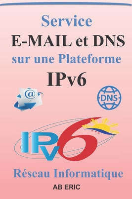 Service E-MAIL et DNS sur une Plateforme IPv6: Généralité sur le protocole IPv6, Serveur de nom DNS, Service de messagerie E-mail, Principe de virtual Cover Image