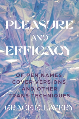 Pleasure and Efficacy: Of Pen Names, Cover Versions, and Other Trans Techniques Cover Image