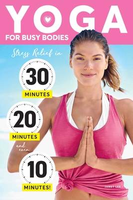 Yoga for Busy Bodies: Stress Relief in 30, 20 & 10 Minutes Cover Image