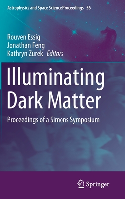 Illuminating Dark Matter: Proceedings of a Simons Symposium (Astrophysics and Space Science Proceedings #56)