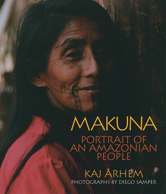 Makuna: Portrait of an Amazonian People By Kaj Arhem, Diego Samper (Photographs by) Cover Image