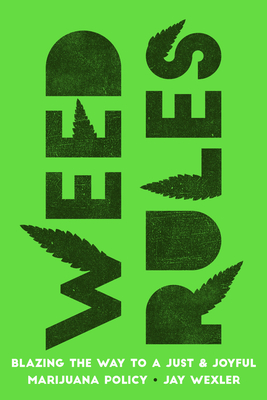 Weed Rules: Blazing the Way to a Just and Joyful Marijuana Policy Cover Image