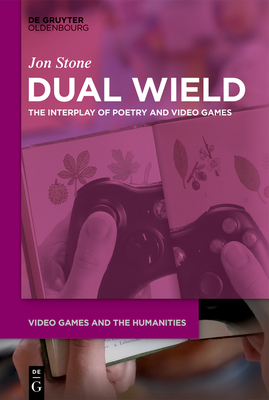 Dual Wield: The Interplay of Poetry and Video Games By Jon Stone Cover Image