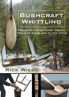 Bushcraft Whittling: Projects for Carving Useful Tools at Camp and in the Field Cover Image
