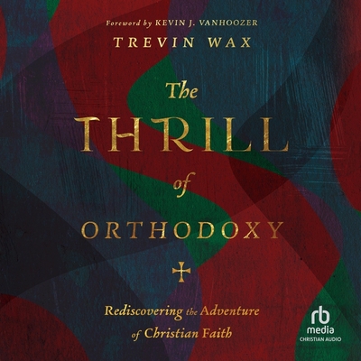 The Thrill of Orthodoxy: Rediscovering the Adventure of Christian Faith Cover Image