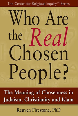 Who Are the Real Chosen People?: The Meaning of Choseness in Judaism,  Christianity and Islam (Center for Religious Inquiry) (Hardcover)