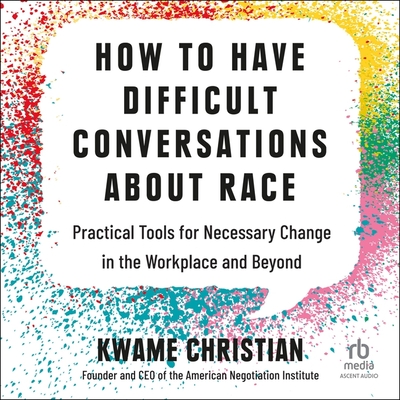 How to Have Difficult Conversations about Race: Practical Tools for Necessary Change in the Workplace and Beyond Cover Image