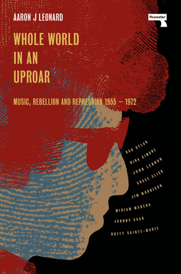 Whole World in an Uproar: Music, Rebellion and Repression – 1955-1972 By Aaron Leonard Cover Image