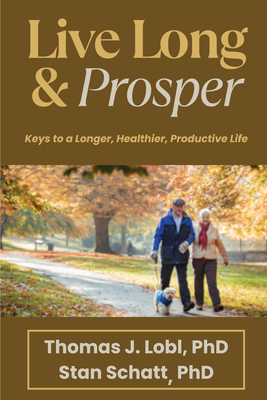 Live Long & Prosper: Keys to a Longer, Healthier, Productive Life By Thomas J. Lobl, Stan Schatt Cover Image