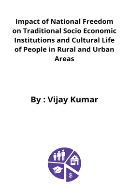 Impact of National Freedom on Traditional Socio Economic Institutions and Cultural Life of People in Rural and Urban Areas By Vijay Kumar Cover Image