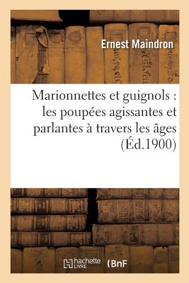 Marionnettes Et Guignols: Les Poupées Agissantes Et Parlantes À Travers Les Âges (Litterature) Cover Image