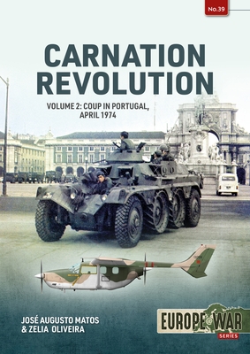 Carnation Revolution: Volume 2 - Coup in Portugal, April 1974 By José Augusto Matos, Zelia Oliveira Cover Image
