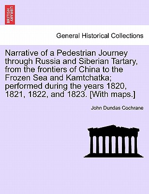 Narrative of a Pedestrian Journey through Russia and Siberian Tartary, from the Frontiers of China to the Frozen Sea and Kamtchatka; Performed During Cover Image
