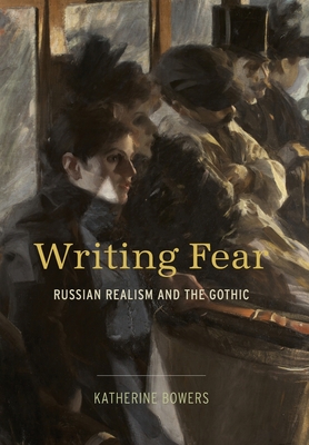 Writing Fear: Russian Realism and the Gothic By Katherine Bowers Cover Image