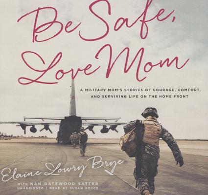 Be Safe, Love Mom Lib/E: A Military Mom's Stories of Courage, Comfort, and Surviving Life on the Home Front Cover Image