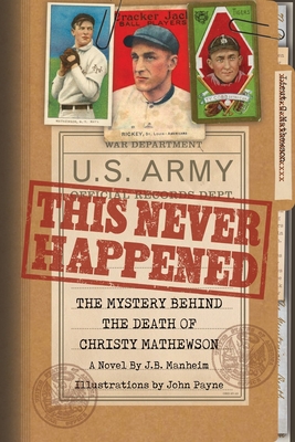 This Never Happened: The Mystery Behind the Death of Christy Mathewson: The Mystery Behind the Death of Christy Mathewson By J. B. Manheim, John Payne (Illustrator) Cover Image
