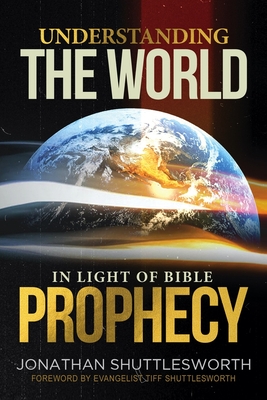 Understanding the World in Light of Bible Prophecy By Jonathan Shuttlesworth, Tiff Shuttlesworth (Foreword by) Cover Image