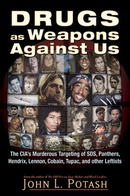 Drugs as Weapons Against Us: The CIA's Murderous Targeting of SDS, Panthers, Hendrix, Lennon, Cobain, Tupac, and Other Activists By John L. Potash Cover Image