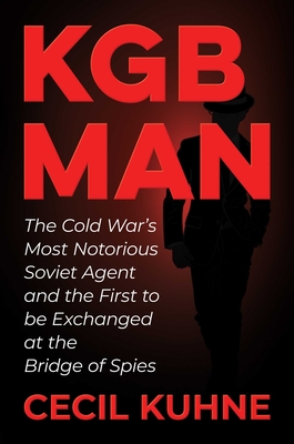KGB Man: The Cold War's Most Notorious Soviet Agent and the First to be Exchanged at the Bridge of Spies By Cecil Kuhne Cover Image