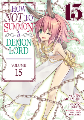 How NOT to Summon a Demon Lord (Manga) Vol. 15 By Yukiya Murasaki, Fukuda Naoto (Illustrator), Tsurusaki Takahiro (Contributions by) Cover Image