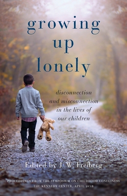 Growing Up Lonely: Disconnection and Misconnection in the Lives of Our Children By J. W. Freiberg (Editor) Cover Image