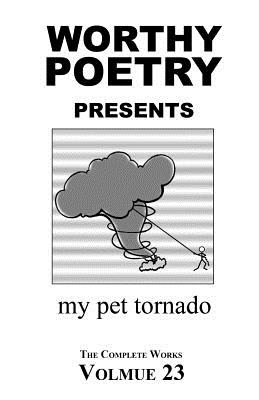 Worthy Poetry: my pet tornado (Complete Works #23) (Paperback)