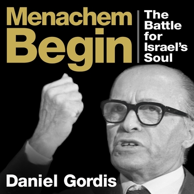 Menachem Begin: The Battle for Israel's Soul (Jewish Encounters) By Daniel Gordis, Walter Dixon (Read by) Cover Image