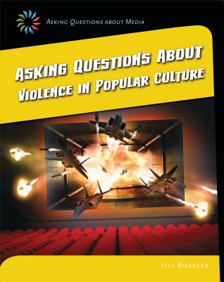 Asking Questions about Violence in Popular Culture (21st Century Skills Library: Asking Questions about Media) By Jill Roesler Cover Image