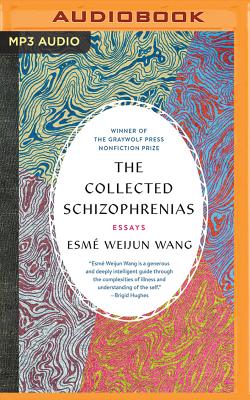 The Collected Schizophrenias: Essays By Esme Weijun Wang, Esme Weijun Wang (Read by) Cover Image