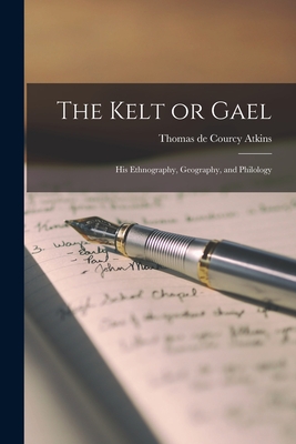 The Kelt or Gael: His Ethnography, Geography, and Philology Cover Image
