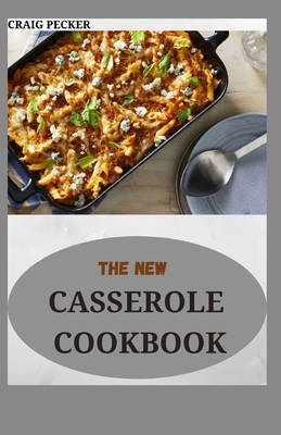 The New Casserole Cookbook: 70+ Amazing Comfort Food Recipes By Craig Pecker Cover Image