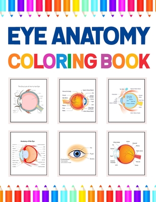 Eye Anatomy Coloring Book: Human Eye Coloring & Activity Book for Kids. An Entertaining And Instructive Guide To The Human Eye. Human Eye Anatomy Cover Image