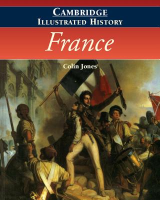France (Cambridge Illustrated Histories) By Colin Jones, Emmanuel Le Roy Ladurie (Foreword by) Cover Image
