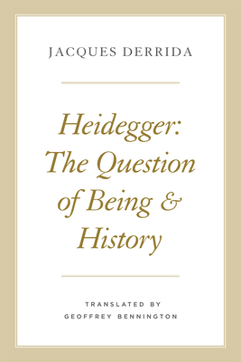 Heidegger: The Question of Being and History (The Seminars of Jacques Derrida) By Jacques Derrida, Geoffrey Bennington (Translated by) Cover Image