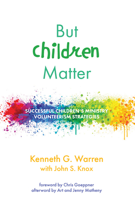 But Children Matter: Successful Children's Ministry Volunteerism Strategies By Kenneth G. Warren, John S. Knox, Chris Goeppner (Foreword by) Cover Image