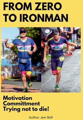 From Zero to Ironman Triathlon: Moving from couch potato to completing an Ironman in 4 months. Cover Image