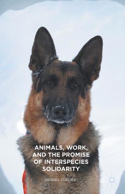 Animals, Work, and the Promise of Interspecies Solidarity By Kendra Coulter Cover Image
